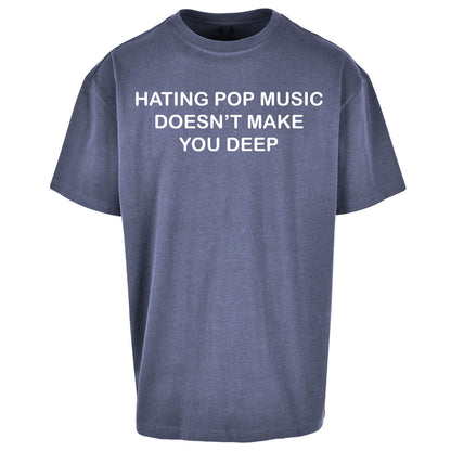 Hating Pop Music Doesn’t Make You Deep Oversized T Shirt