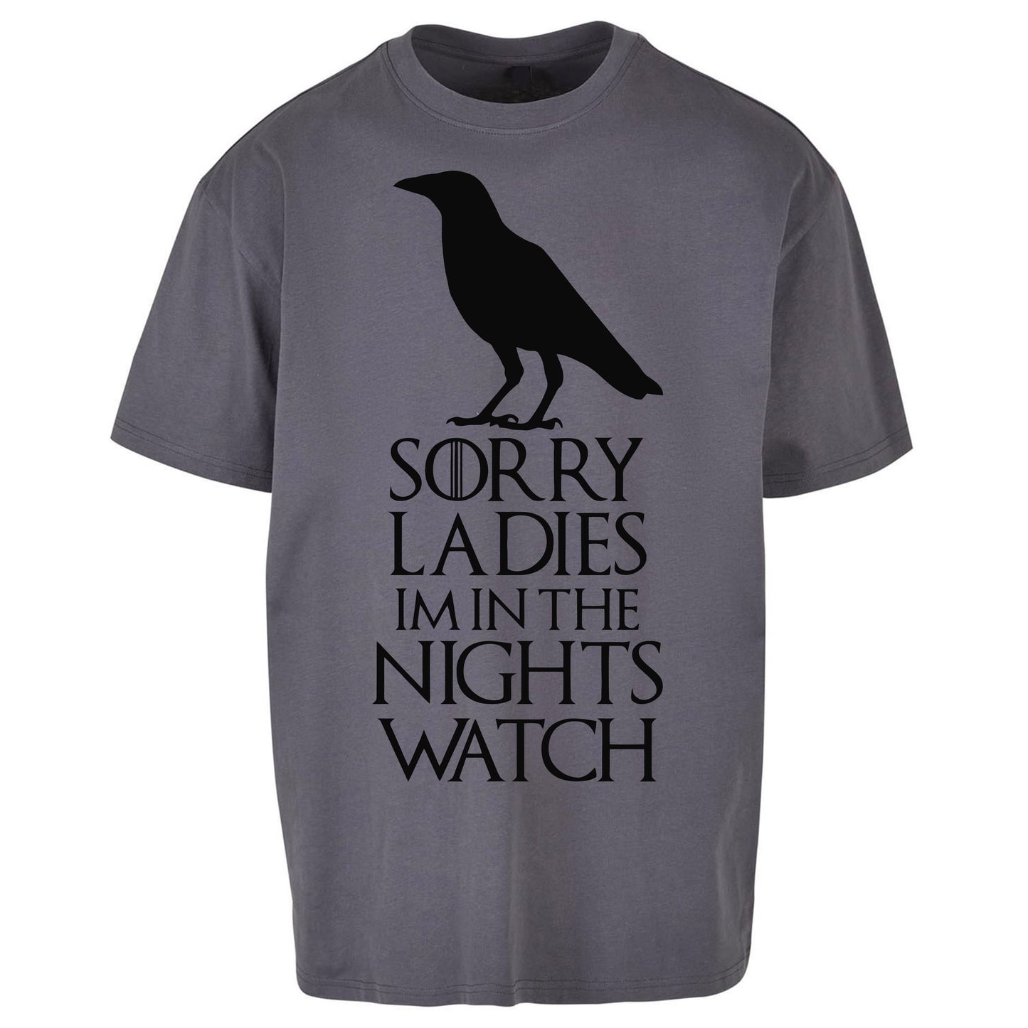 Sorry ladies Im In The Nights Watch - Oversized T Shirt