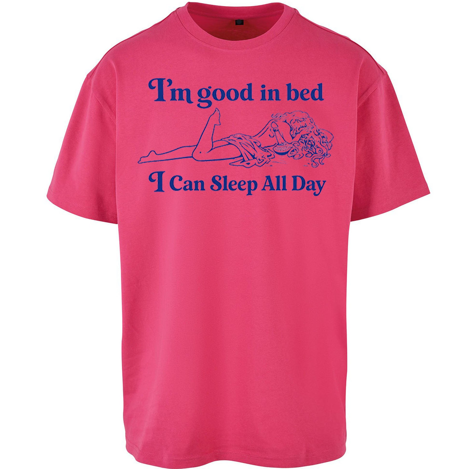 I'm Good In Bed I Can Sleep All Day Oversized T Shirt