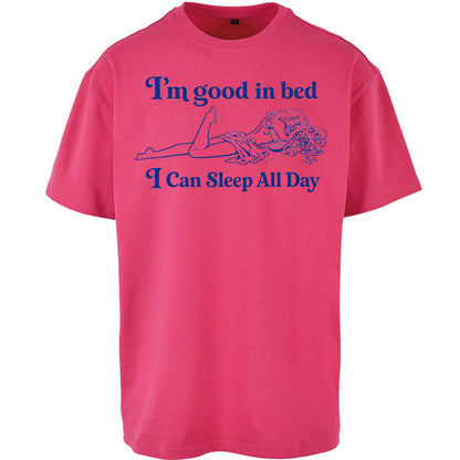 I'm Good In Bed I Can Sleep All Day Oversized T Shirt