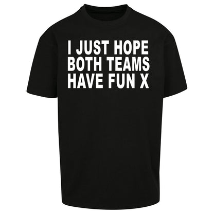 I Just Hope Both Teams Have Fun X Oversized Tee