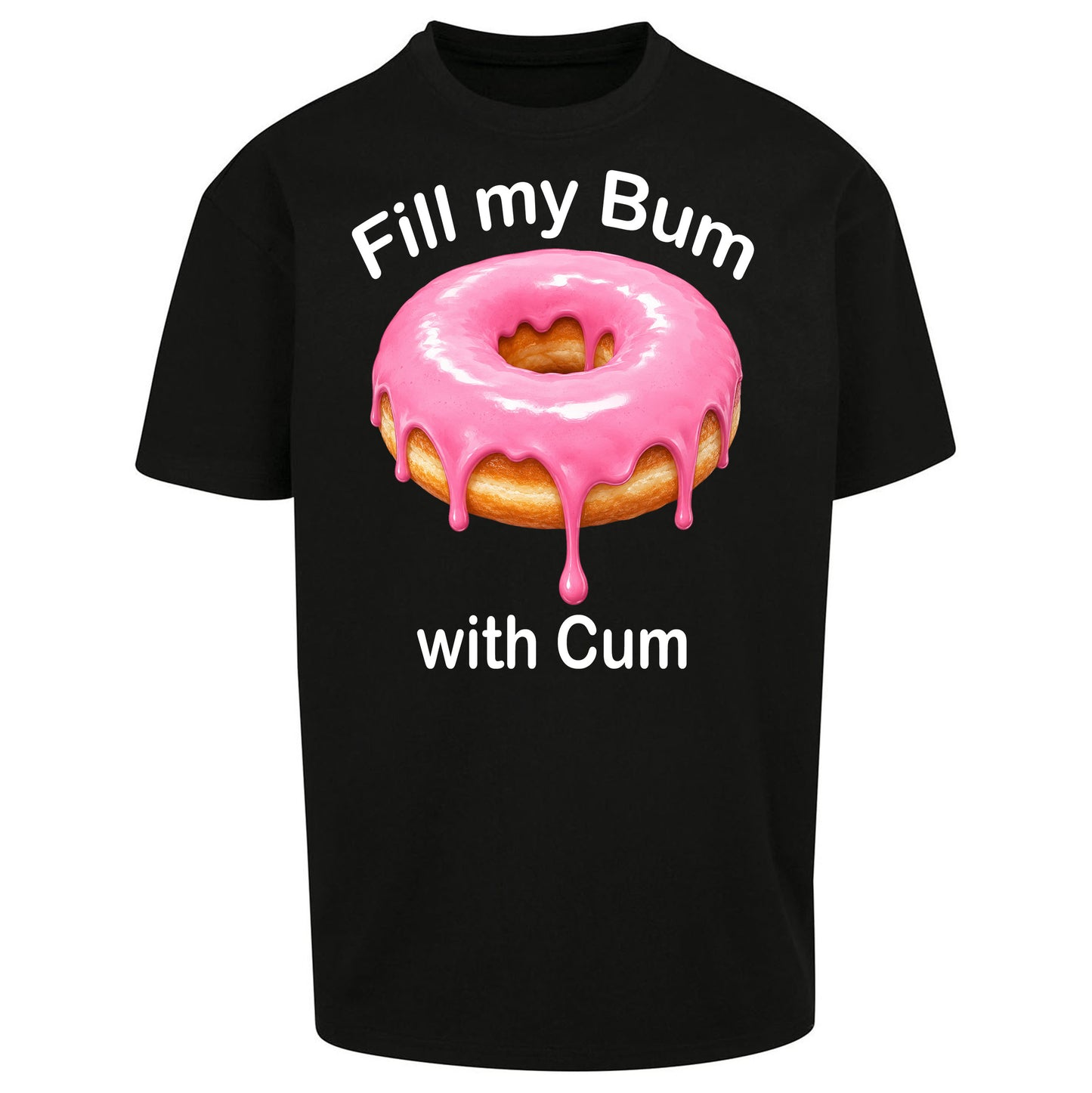 Fill My Bum with Cum Oversized T Shirt