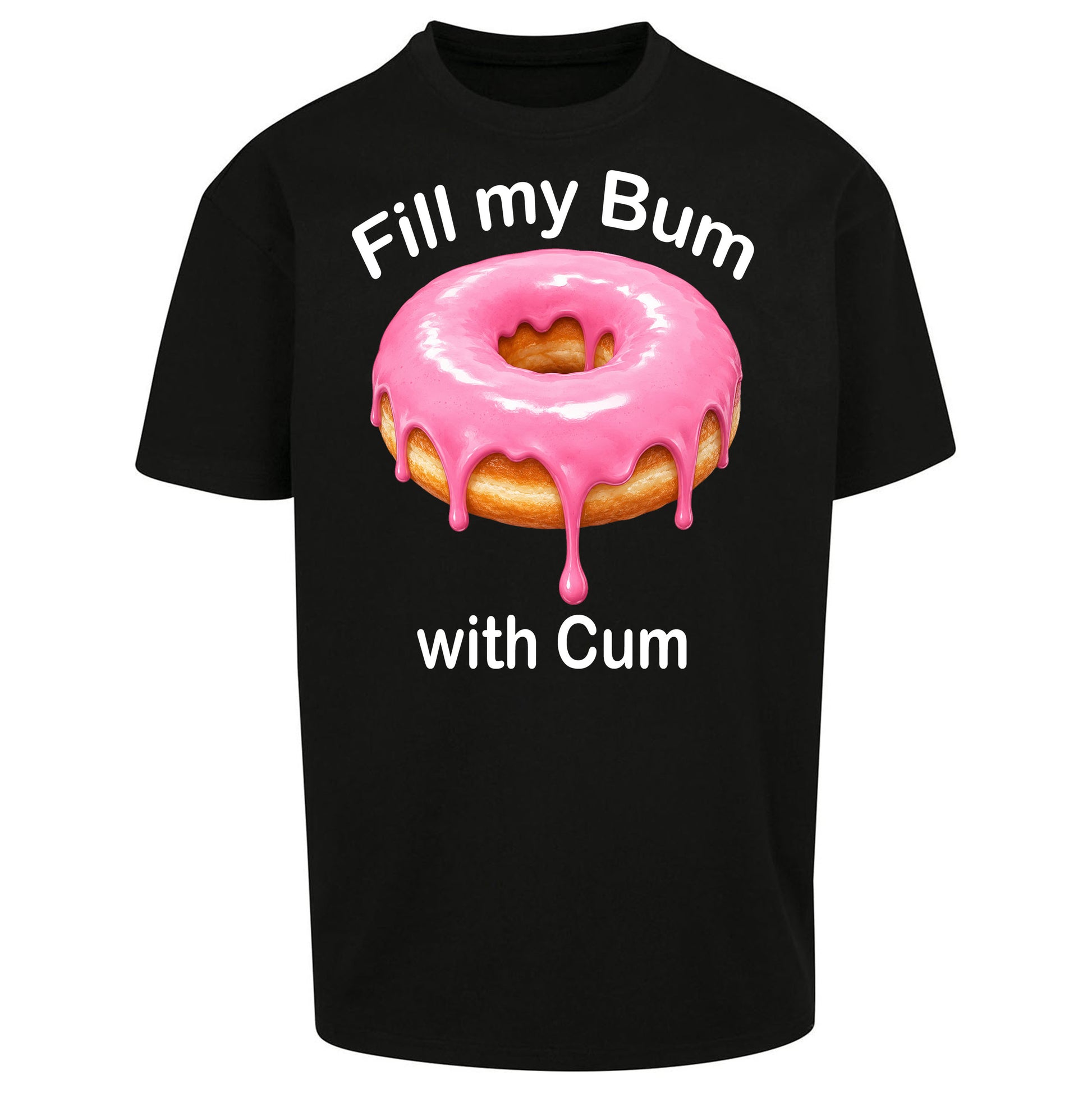 Fill My Bum with Cum Oversized T Shirt