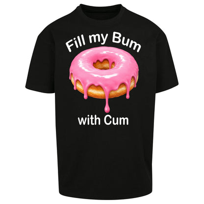 Fill My Bum with Cum Oversized T Shirt