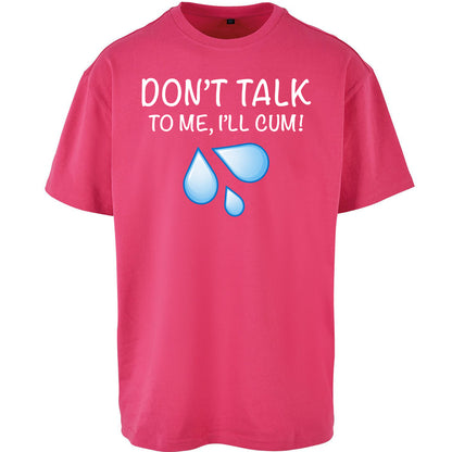 Don't Talk To Me I'll Cum Oversized T Shirt