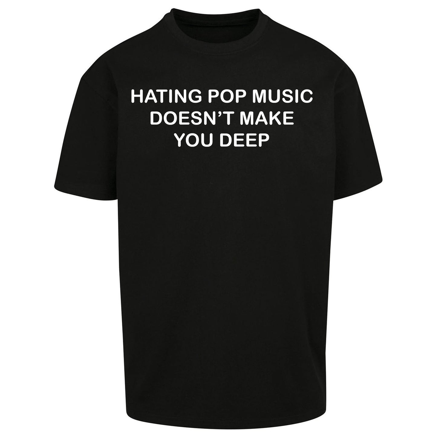 Hating Pop Music Doesn’t Make You Deep Oversized T Shirt