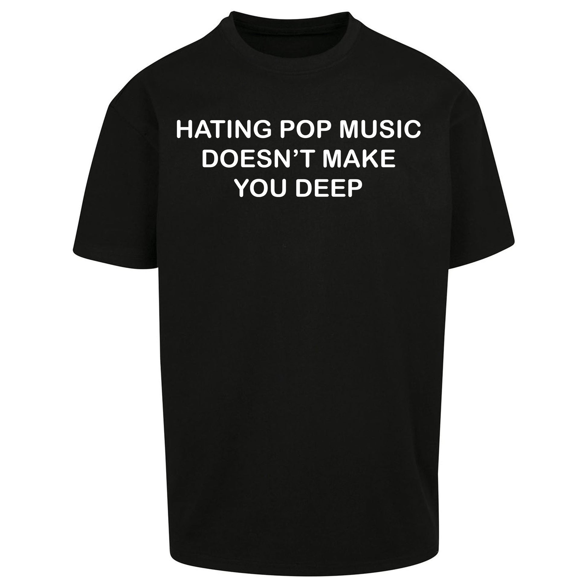 Hating Pop Music Doesn’t Make You Deep Oversized T Shirt