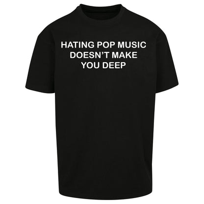 Hating Pop Music Doesn’t Make You Deep Oversized T Shirt