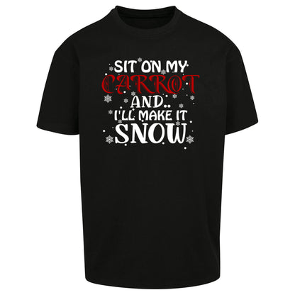 Sit On My Carrot And I'll Make It Snow Christmas - Oversized T Shirt