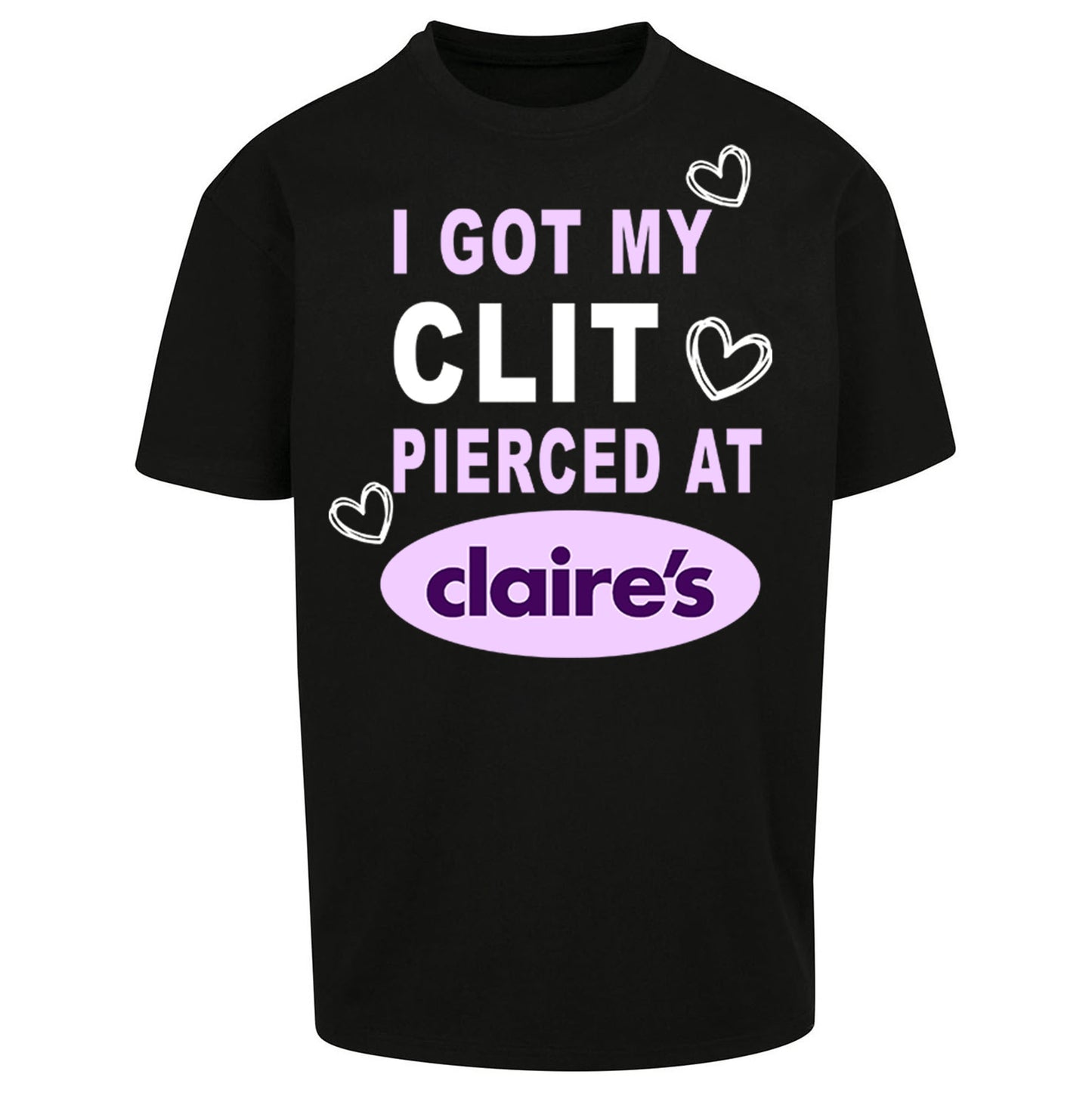 I Got My Clit Pierced At Claire's Adult Humour Oversized T Shirt