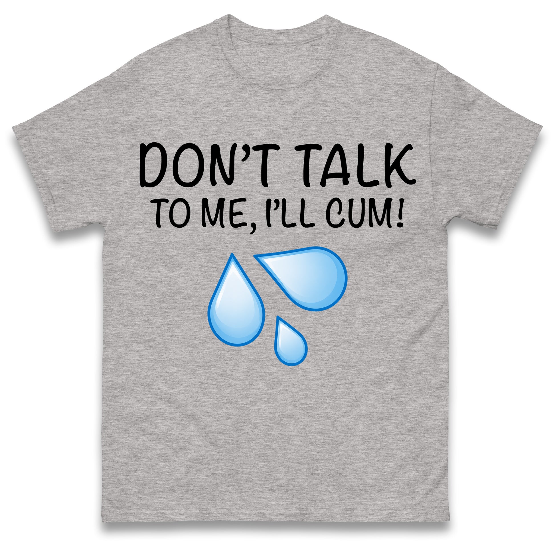 Don't Talk To Me I'll Cum T Shirt