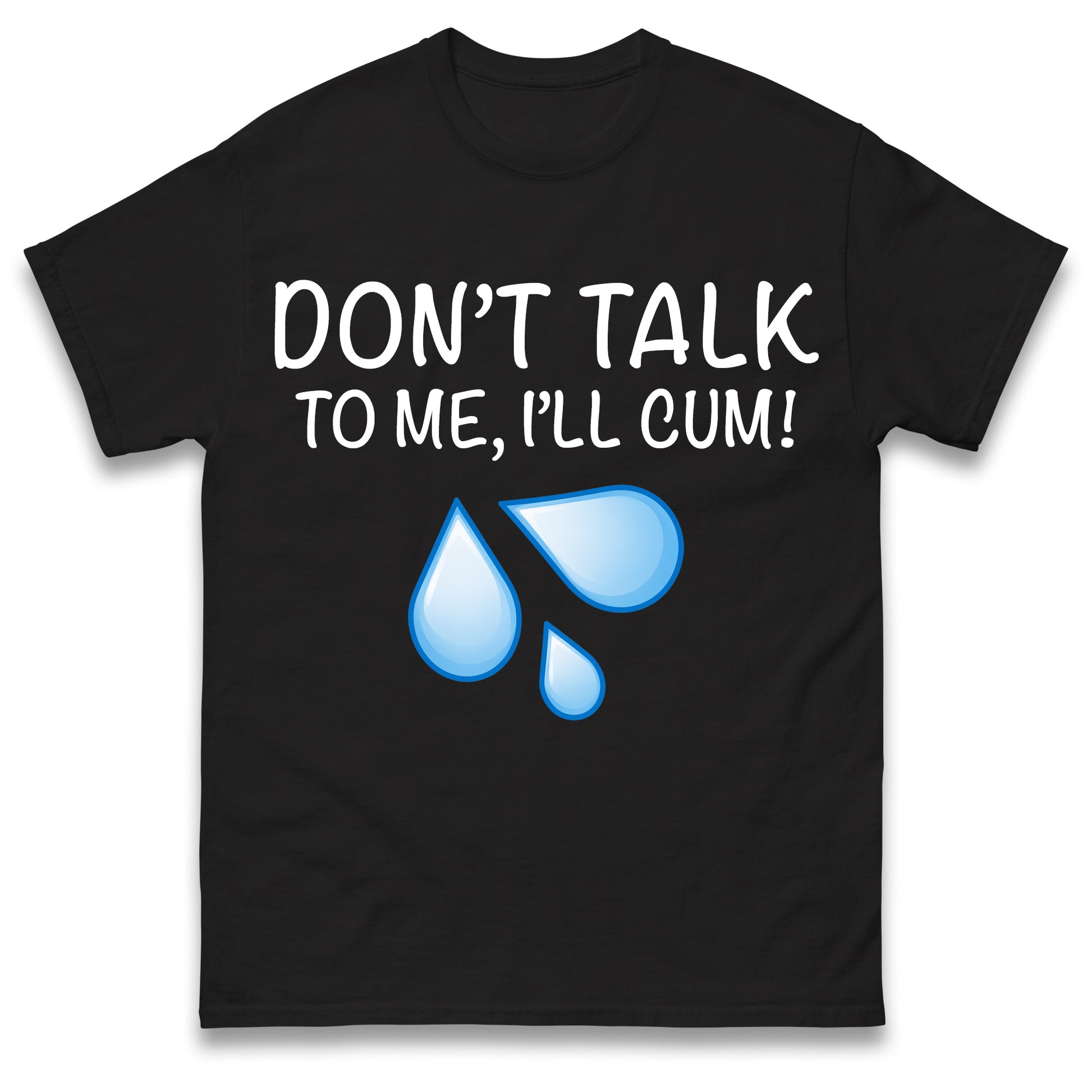 Don't Talk To Me I'll Cum T Shirt