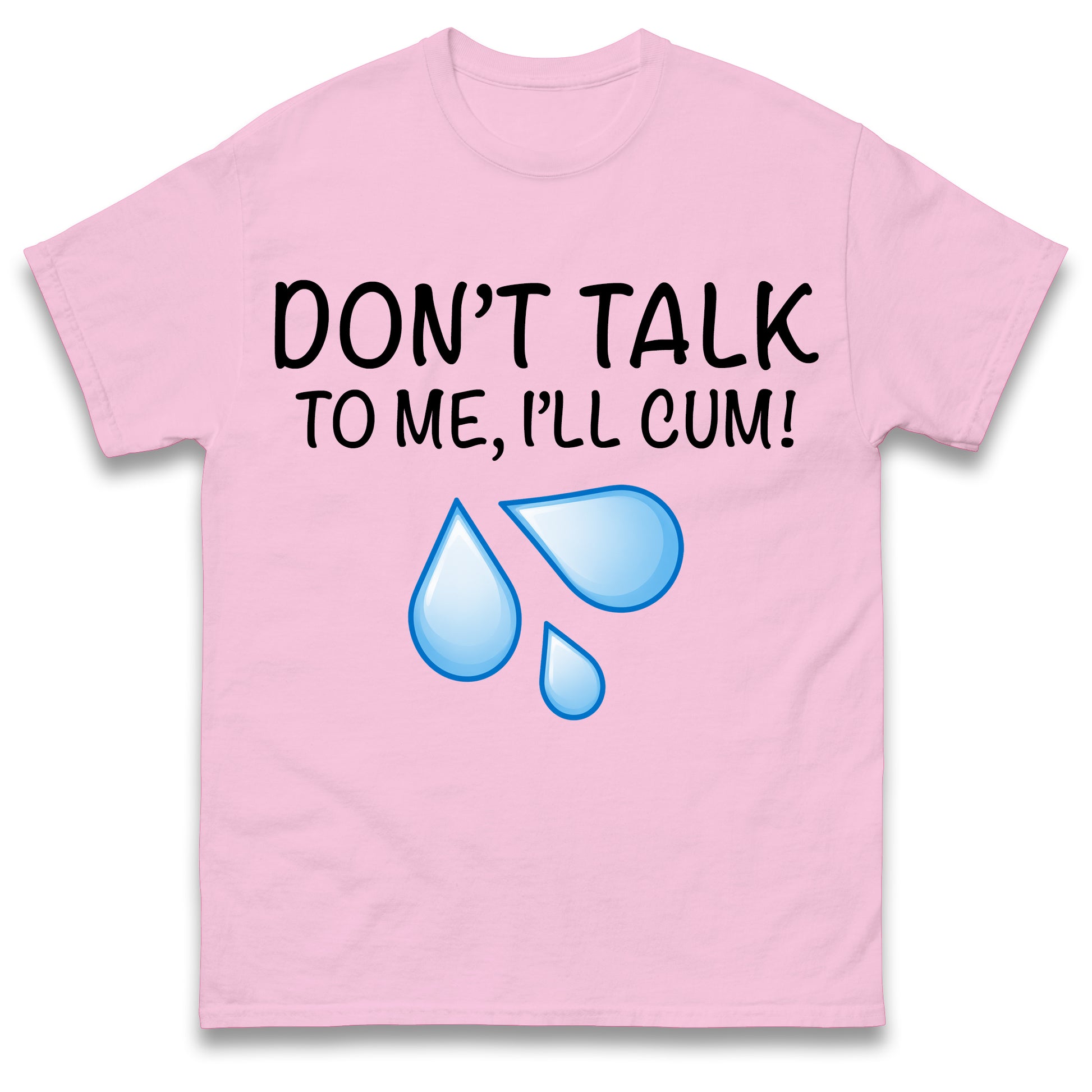 Don't Talk To Me I'll Cum T Shirt