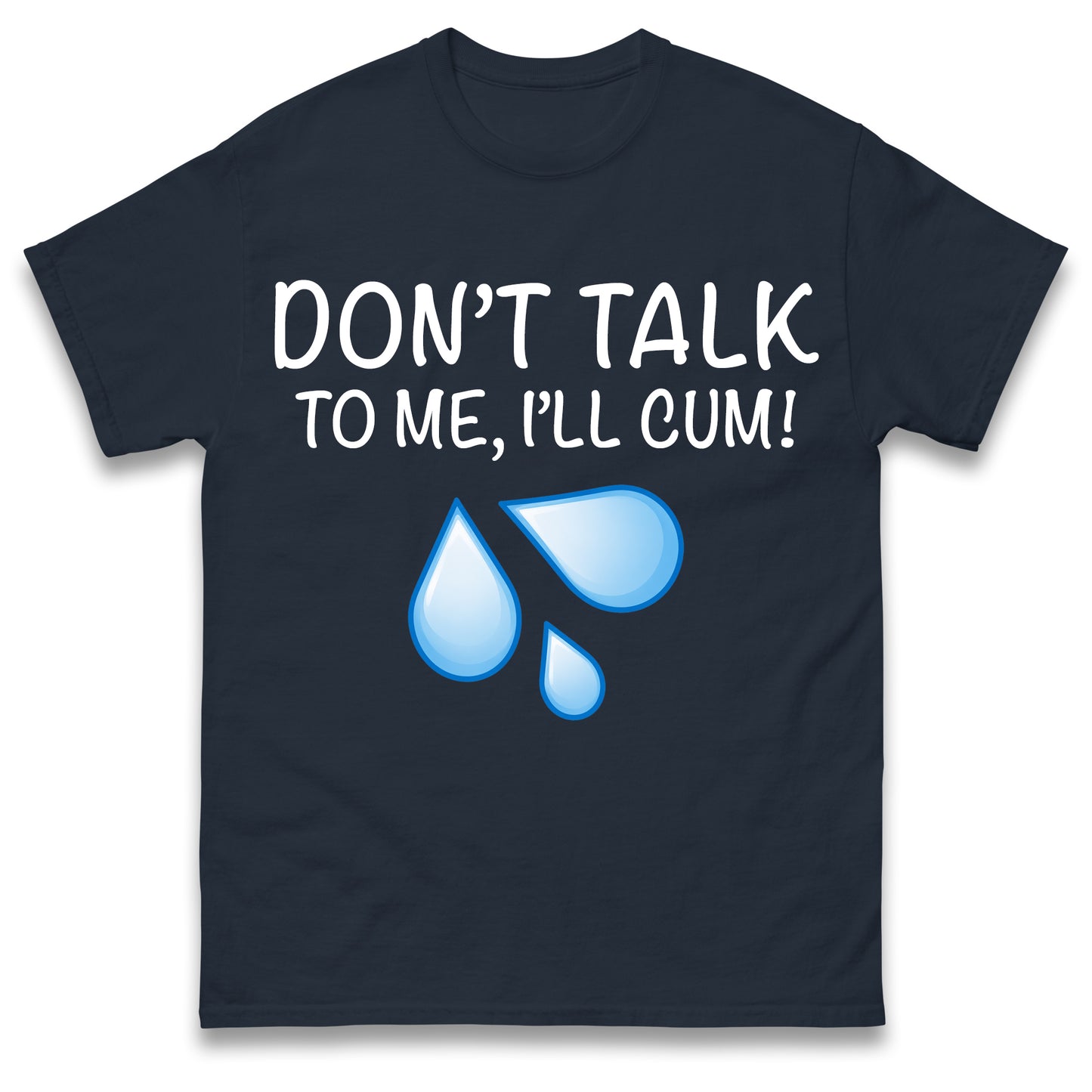 Don't Talk To Me I'll Cum T Shirt