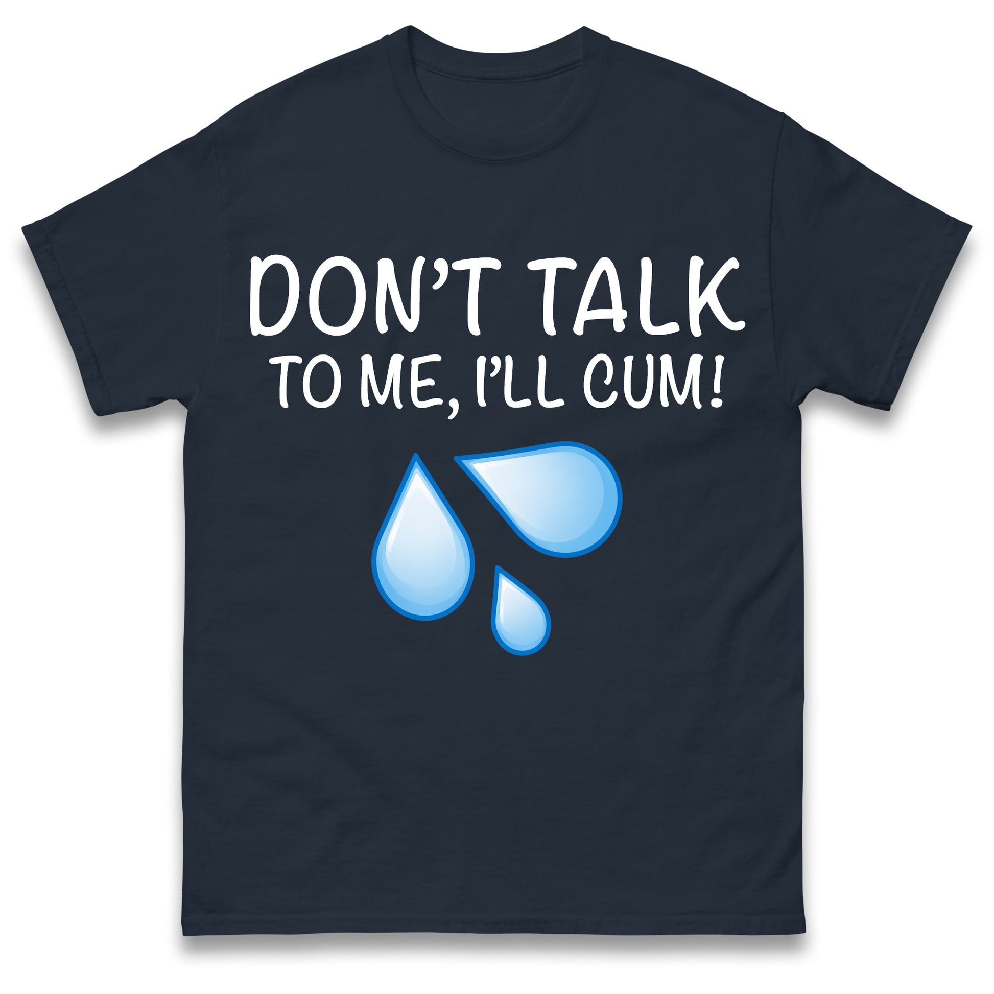 Don't Talk To Me I'll Cum T Shirt
