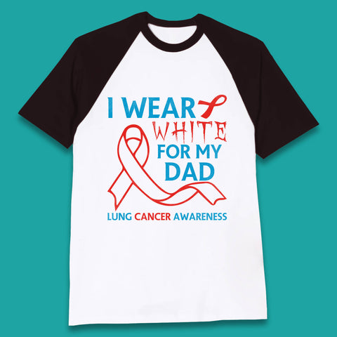 I Wear White For My Dad Lung Cancer Awareness Fighter Survivor Baseball T Shirt