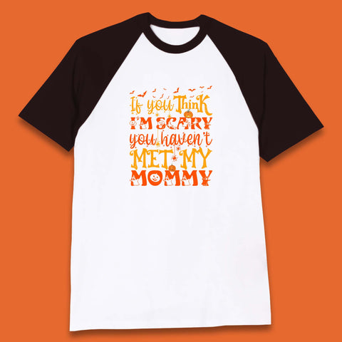 If You Think I'm Scary You Haven't Met My Mommy Funny Halloween Baseball T Shirt