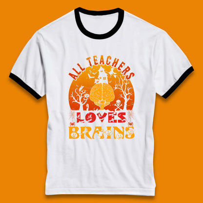 All Teachers Loves Brains Halloween Spooky Teacher Trick Or Teach Ringer T Shirt