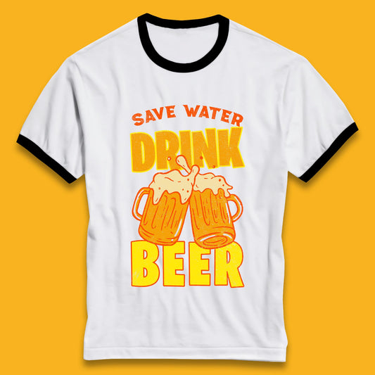 Save Water Drink Beer Day Drinking Beer Saying Beer Quote Funny Alcoholism Beer Lover Ringer T Shirt
