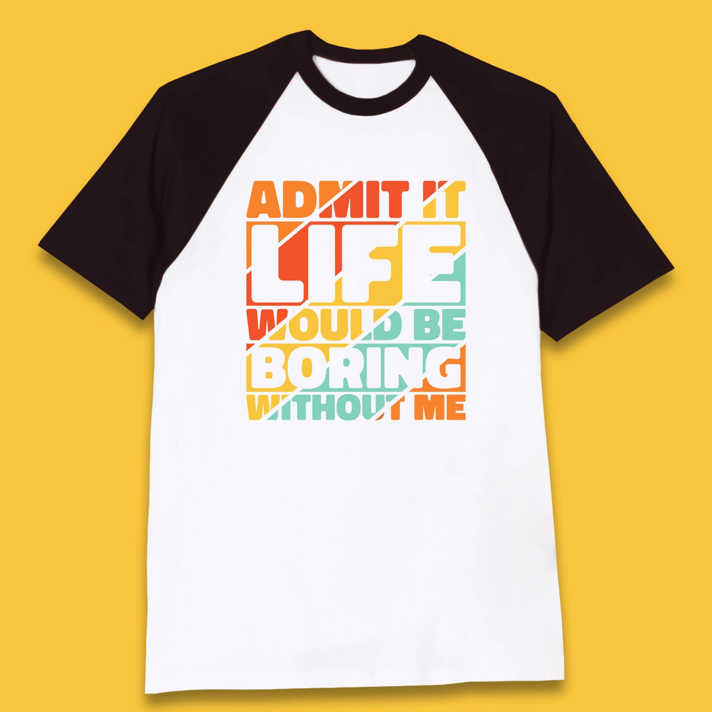 Admit It Life Would Be Boring Without Me Funny Saying And Quotes Baseball T Shirt