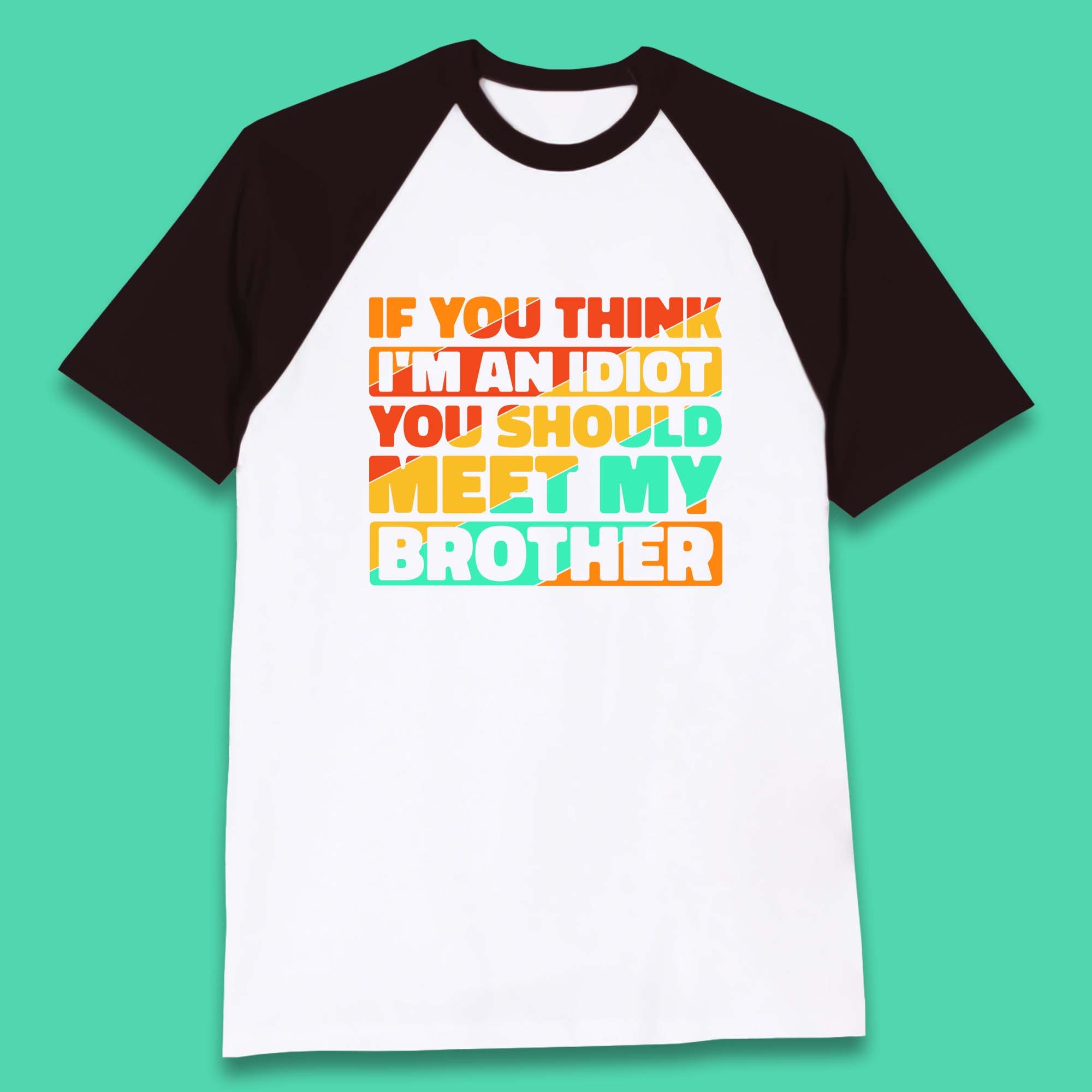 If You Think I'm An Idiot  You Should Meet My Brother Funny Sarcastic Sibling Baseball T Shirt