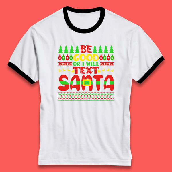 Be Good Or I Will Text Santa Merry Christmas Funny Santa Claus Xmas Holiday Festive Ringer T Shirt