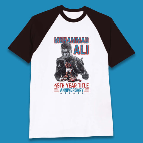 Muhammad Ali 45th Year Title Anniversary American Heavyweight Boxer World Boxing Champion Baseball T Shirt