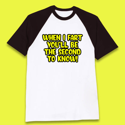 When I Fart You'll Be The Second To Know Funny Sarcastic Fart Humor Rude Offensive Joke Baseball T Shirt