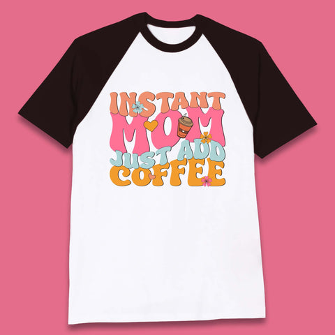 Instant Mom Just Add Coffee Baseball T-Shirt