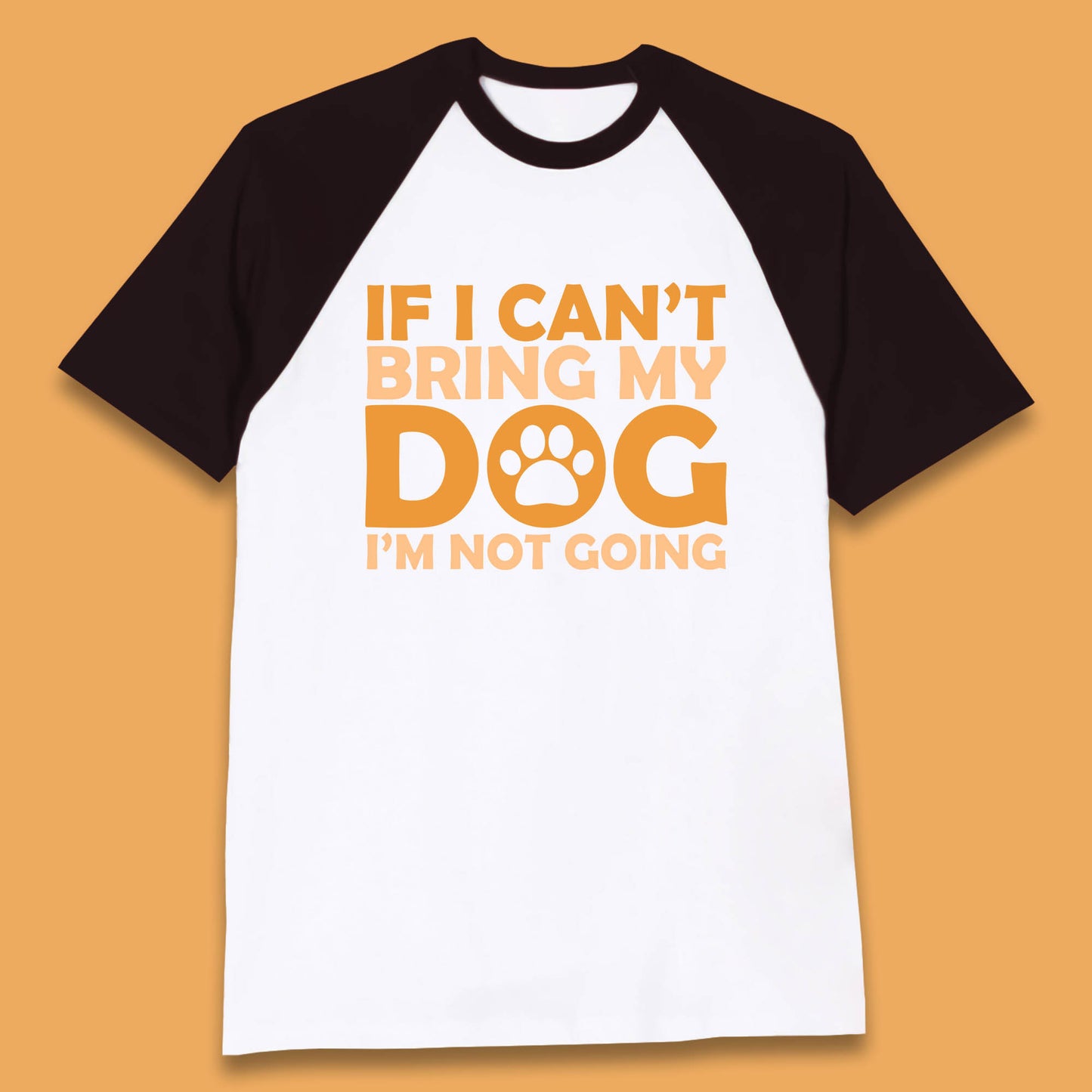 If I Can't Bring My Dog I'm Not Going Dog Lover Funny Dog Quotes Baseball T Shirt