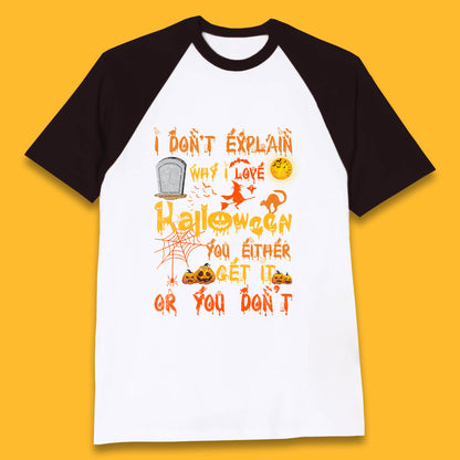 I Don't Explain Why I Love Halloween You Either Get It Or You Don't Baseball T Shirt