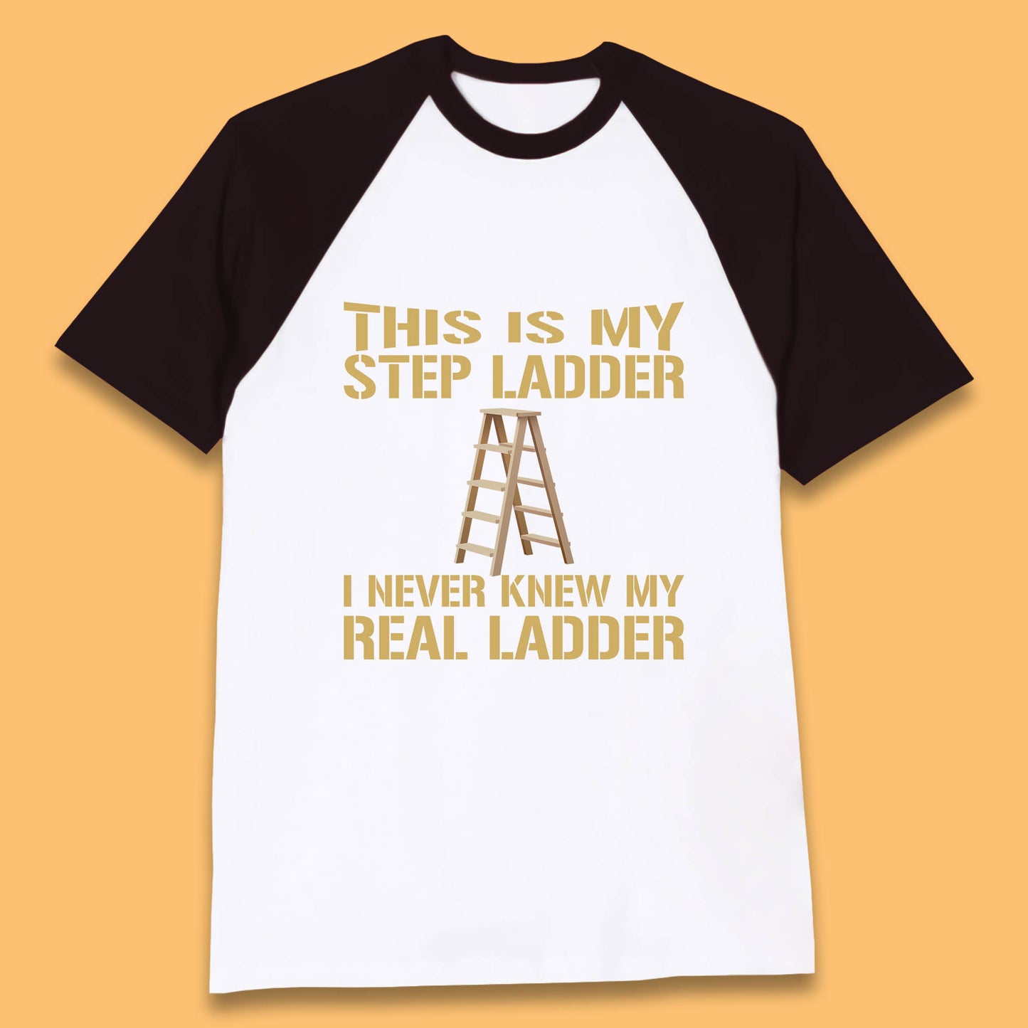 This Is My Step Ladder I Never Knew My Real Ladder Funny Joke Humour Baseball T Shirt