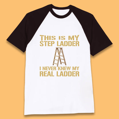 This Is My Step Ladder I Never Knew My Real Ladder Funny Joke Humour Baseball T Shirt