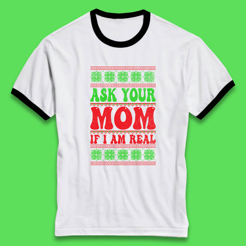 Ask Your Mom If I Am Real Christmas Funny Rude Santa Sarcastic Xmas Ringer T Shirt