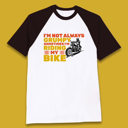 I'm Not Always Grumpy Sometimes I'm Riding My Bike Funny Grumpy Motorcycle Biker Baseball T Shirt