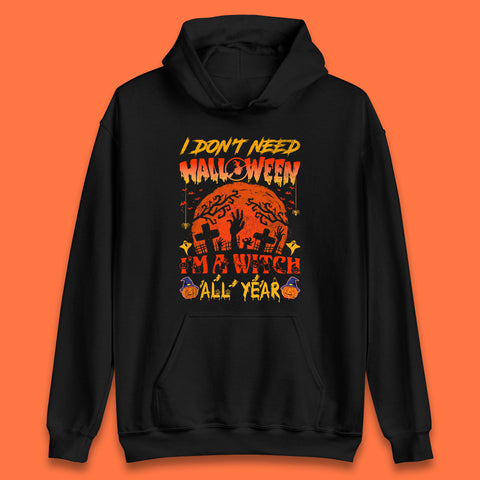 I Don't Need Halloween I'm A Witch All Year Halloween Season Unisex Hoodie