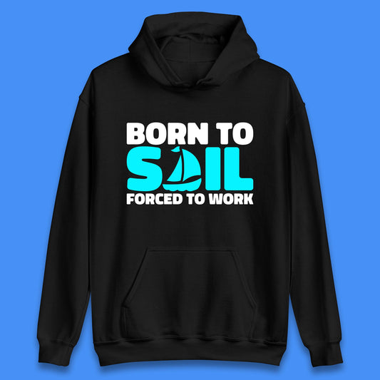Born To Sail Forced To Work Funny Sailing Boating Ship Sailor Unisex Hoodie