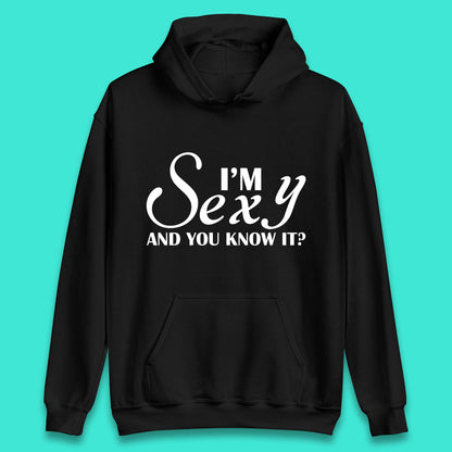 I'm Sexy And You Know It? Funny Sarcastic Humor Quote Unisex Hoodie