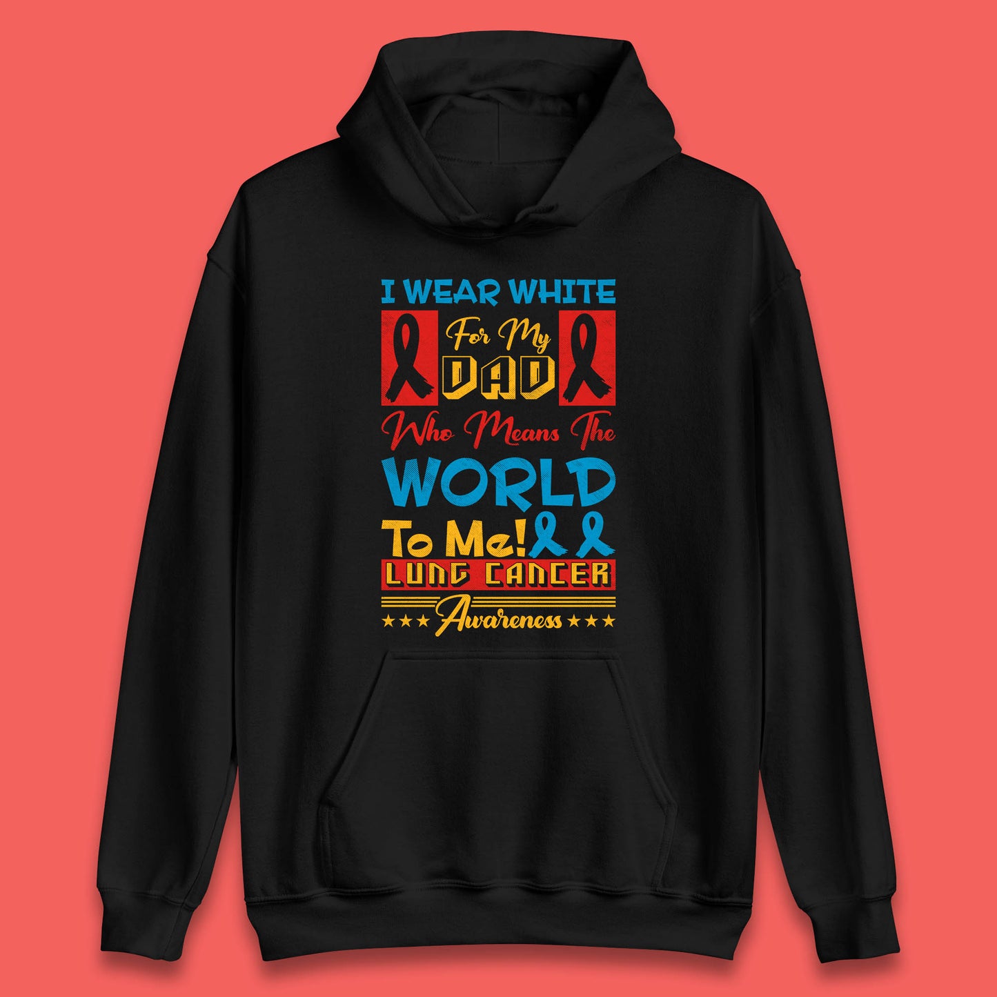I Wear White For My Dad Who Means The World To Me Lung Cancer Awareness Cancer Fighter Survivor Unisex Hoodie