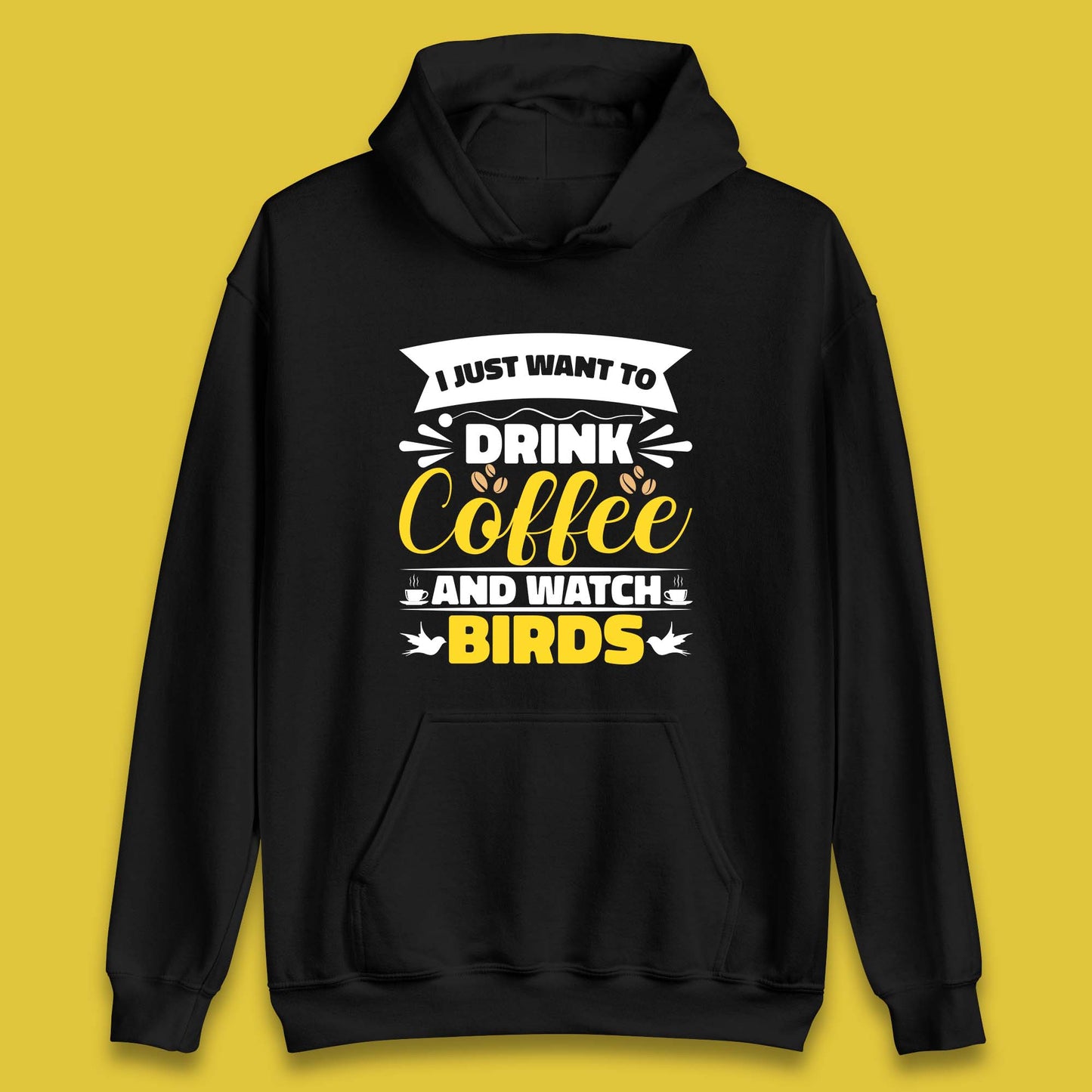 I Just Want To Drink Coffee And Watch Birds Ornithologist Bird Lover Coffee Lover Unisex Hoodie