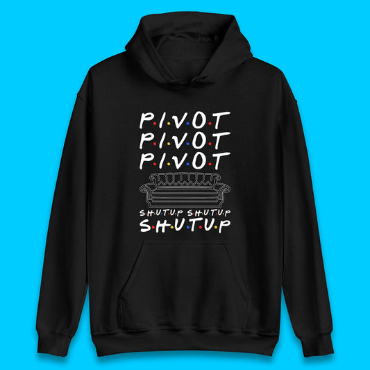 Friends Pivot Shut Up Shut Up Unisex Hoodie