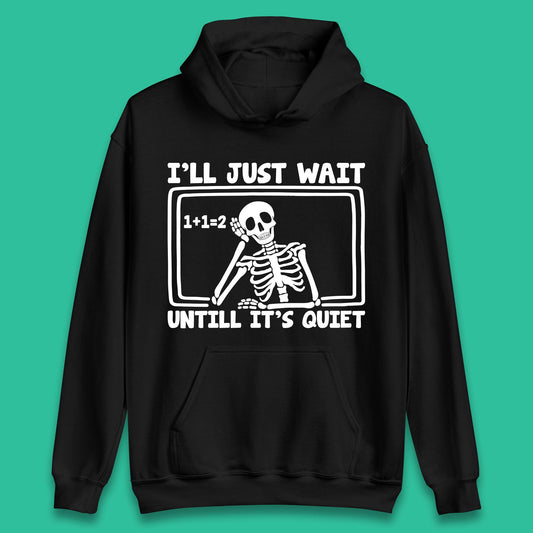 I'll Just Wait Until It's Quiet Sarcastic Skeleton Teacher Halloween Unisex Hoodie