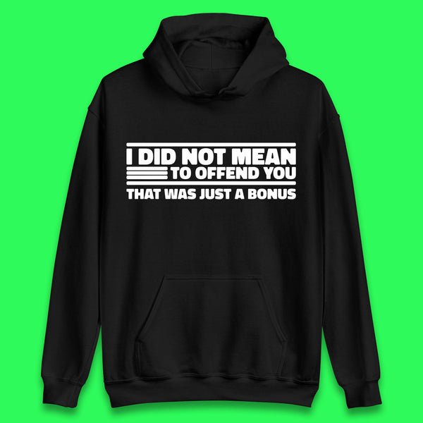 I Did Not Mean To Offend You That Was Just A Bonus Funny Sarcastic Humor Novelty Unisex Hoodie