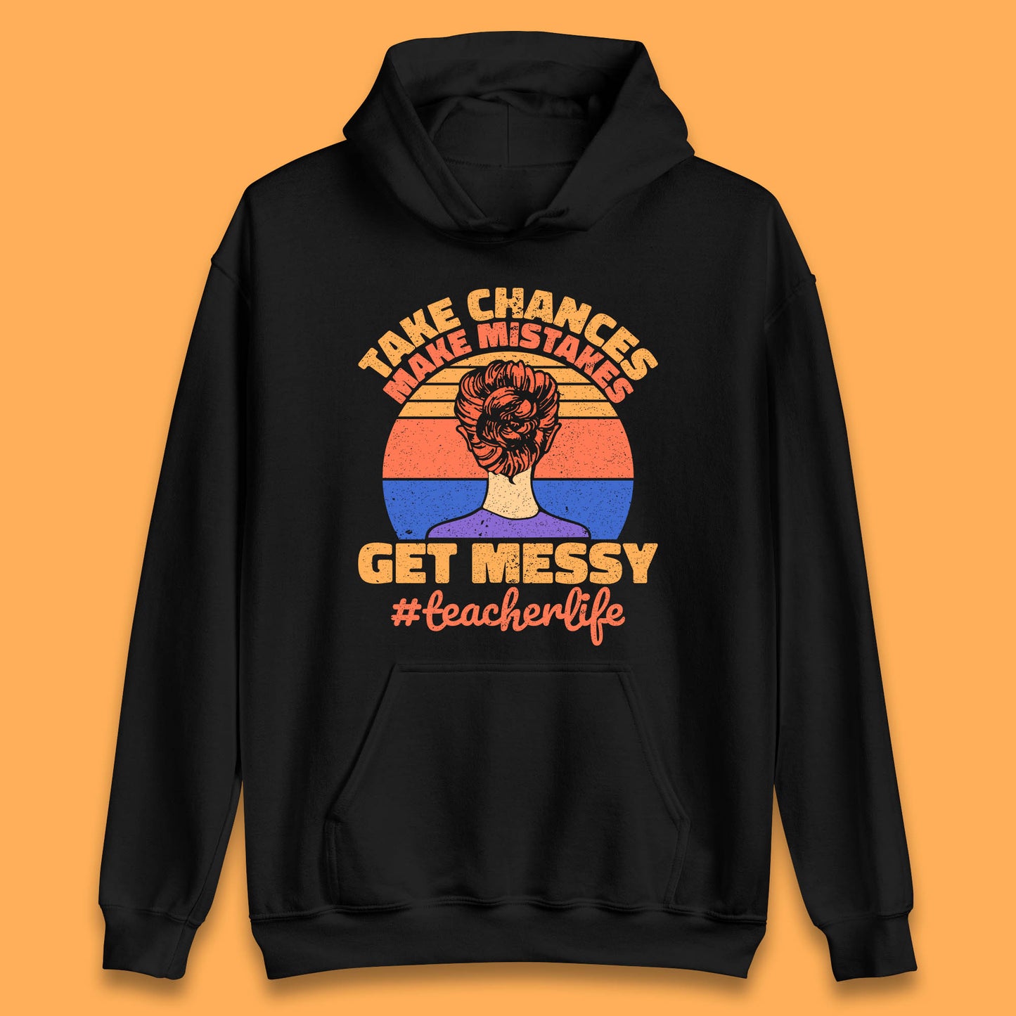Take Chances Make Mistakes Get Messy Teacher Life Teacher Appreciation Unisex Hoodie