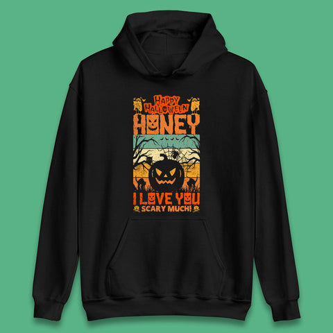 Happy Halloween Honey I Love You Scary Much Funny Halloween Scary Pumpkin Unisex Hoodie