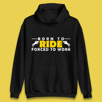 Born To Ride Forced To Work Horse Riding Equestrian Gift Unisex Hoodie