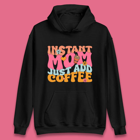 Instant Mom Just Add Coffee Unisex Hoodie