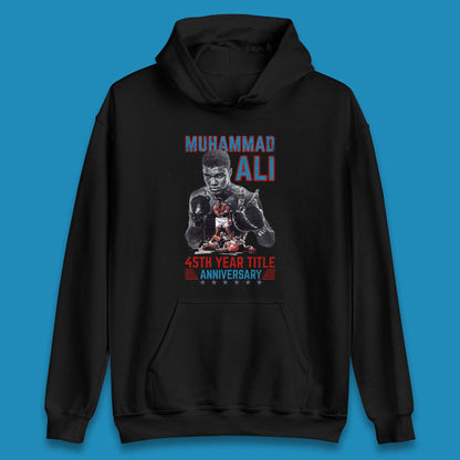 Muhammad Ali 45th Year Title Anniversary American Heavyweight Boxer World Boxing Champion Unisex Hoodie