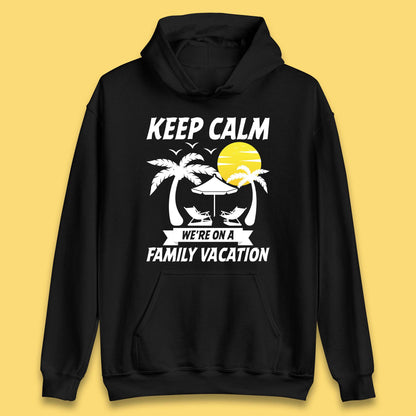 Keep Calm We're On A Family Vacation Summer Holidays Matching Family Beach Trip Unisex Hoodie