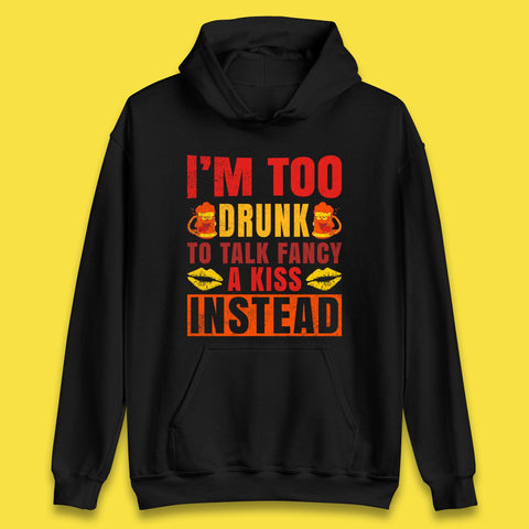 I'm Too Drunk To Talk Fancy A Kiss Instead Funny Drinking Sarcastic Humours Unisex Hoodie